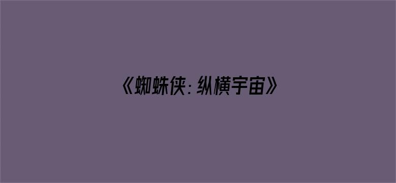 《蜘蛛侠：纵横宇宙》内地定档 6 月 2 日，同步北美，你对影片最大的期待是什么？